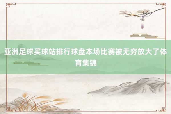 亚洲足球买球站排行球盘本场比赛被无穷放大了体育集锦