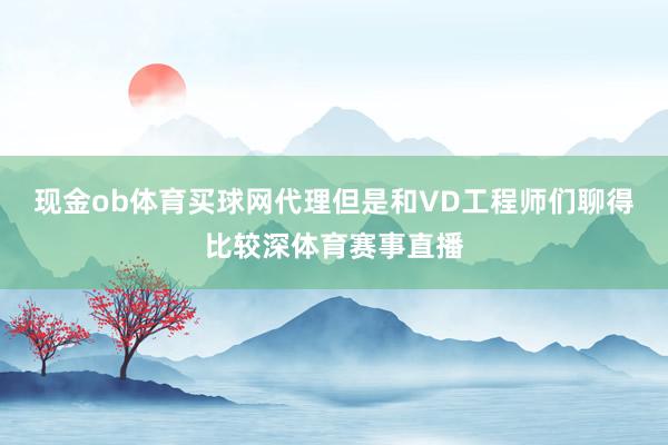 现金ob体育买球网代理但是和VD工程师们聊得比较深体育赛事直播